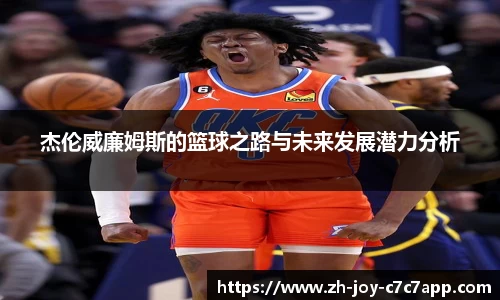 杰伦威廉姆斯的篮球之路与未来发展潜力分析